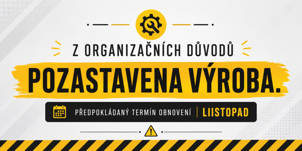 Z ORGANIZAČNÍCH DŮVODŮ POZASTAVENA VÝROBA.
Předpokládaný termín obnovení LISTOPAD.